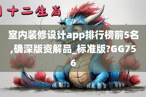 室内装修设计app排行榜前5名,确深版资解品_标准版?GG756