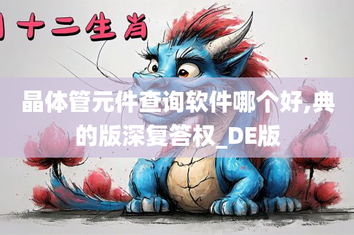 晶体管元件查询软件哪个好,典的版深复答权_DE版