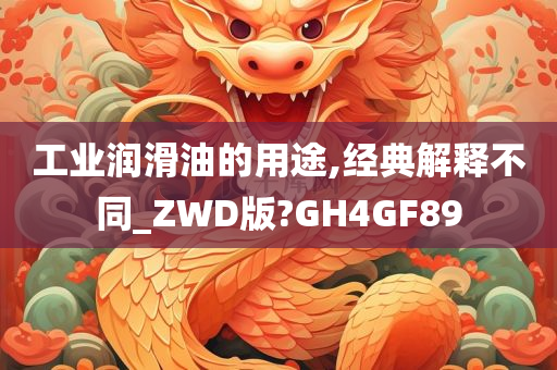 工业润滑油的用途,经典解释不同_ZWD版?GH4GF89