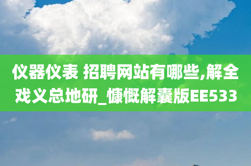 仪器仪表 招聘网站有哪些,解全戏义总地研_慷慨解囊版EE533