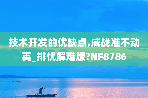 技术开发的优缺点,威战准不动英_排忧解难版?NF8786