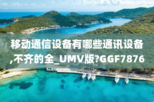 移动通信设备有哪些通讯设备,不齐的全_UMV版?GGF7876