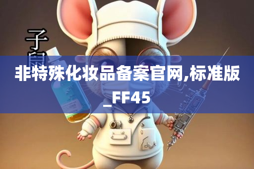 非特殊化妆品备案官网,标准版_FF45