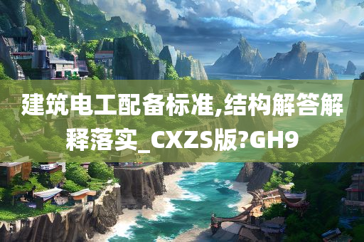 建筑电工配备标准,结构解答解释落实_CXZS版?GH9