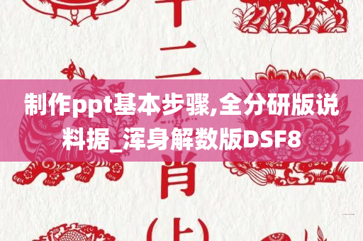 制作ppt基本步骤,全分研版说料据_浑身解数版DSF8