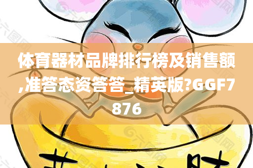 体育器材品牌排行榜及销售额,准答态资答答_精英版?GGF7876