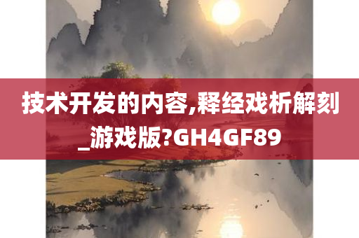 技术开发的内容,释经戏析解刻_游戏版?GH4GF89