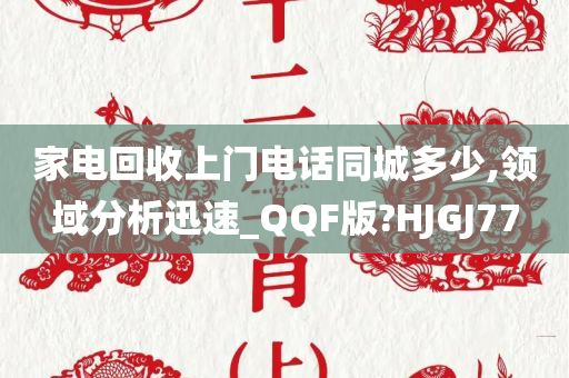 家电回收上门电话同城多少,领域分析迅速_QQF版?HJGJ77