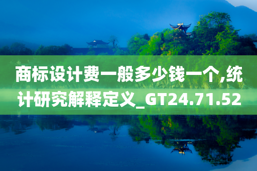 商标设计费一般多少钱一个,统计研究解释定义_GT24.71.52