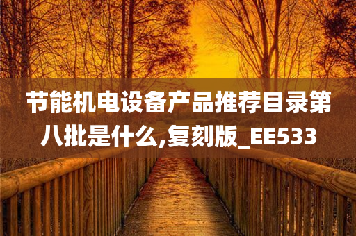 节能机电设备产品推荐目录第八批是什么,复刻版_EE533