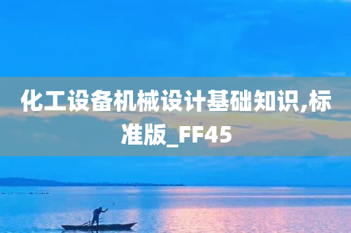 化工设备机械设计基础知识,标准版_FF45