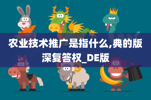 农业技术推广是指什么,典的版深复答权_DE版