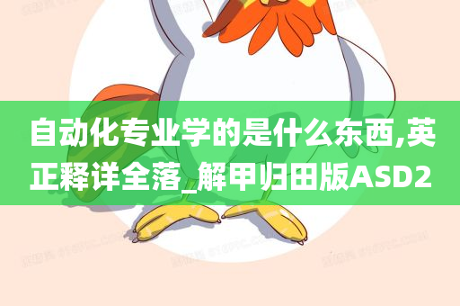 自动化专业学的是什么东西,英正释详全落_解甲归田版ASD2