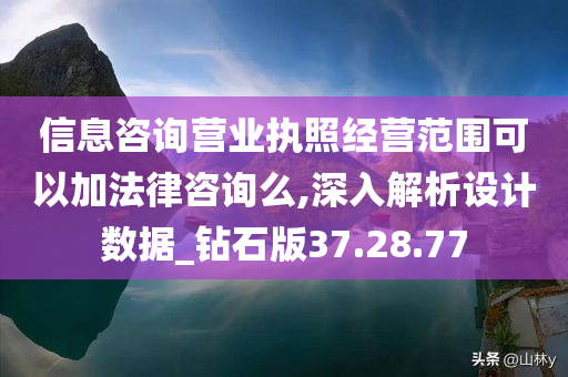 信息咨询营业执照经营范围可以加法律咨询么,深入解析设计数据_钻石版37.28.77