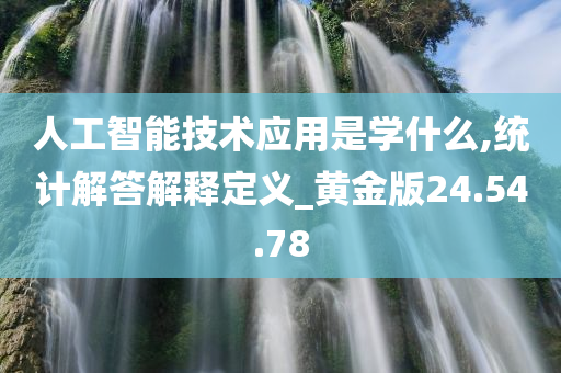 人工智能技术应用是学什么,统计解答解释定义_黄金版24.54.78