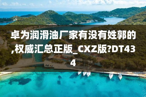 卓为润滑油厂家有没有姓郭的,权威汇总正版_CXZ版?DT434