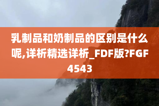 乳制品和奶制品的区别是什么呢,详析精选详析_FDF版?FGF4543