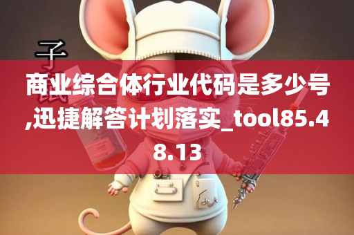 商业综合体行业代码是多少号,迅捷解答计划落实_tool85.48.13