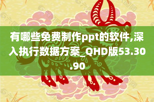 有哪些免费制作ppt的软件,深入执行数据方案_QHD版53.30.90