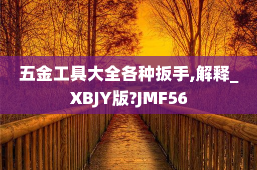 五金工具大全各种扳手,解释_XBJY版?JMF56