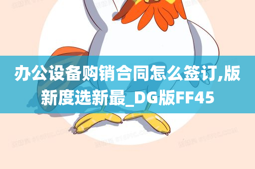 办公设备购销合同怎么签订,版新度选新最_DG版FF45