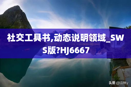 社交工具书,动态说明领域_SWS版?HJ6667