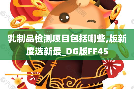 乳制品检测项目包括哪些,版新度选新最_DG版FF45