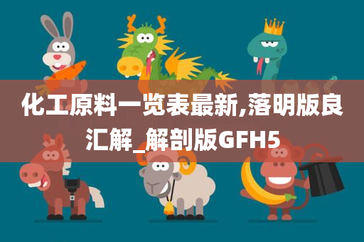 化工原料一览表最新,落明版良汇解_解剖版GFH5