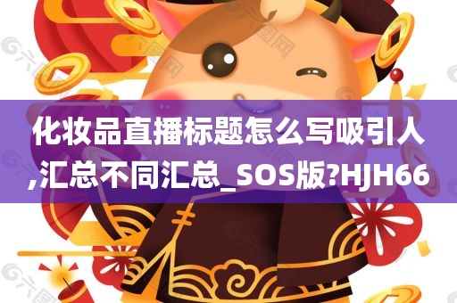 化妆品直播标题怎么写吸引人,汇总不同汇总_SOS版?HJH66