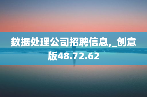 数据处理公司招聘信息,_创意版48.72.62