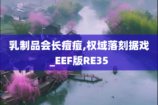 乳制品会长痘痘,权域落刻据戏_EEF版RE35