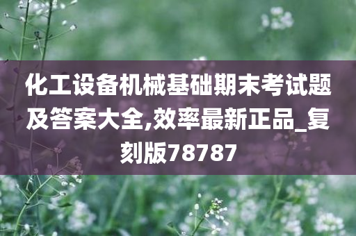 化工设备机械基础期末考试题及答案大全,效率最新正品_复刻版78787