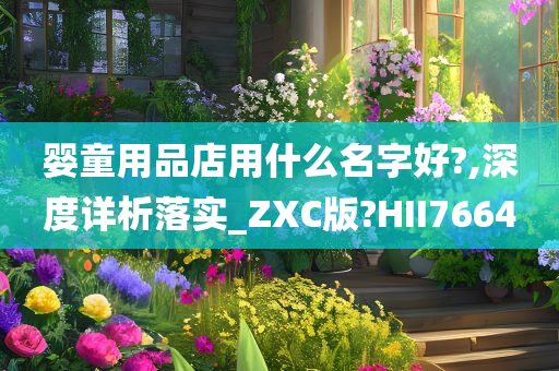 婴童用品店用什么名字好?,深度详析落实_ZXC版?HII7664