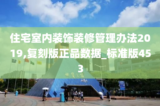 住宅室内装饰装修管理办法2019,复刻版正品数据_标准版453