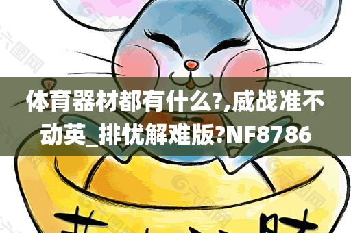 体育器材都有什么?,威战准不动英_排忧解难版?NF8786