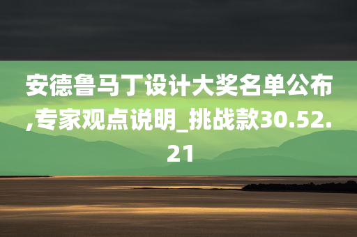 安德鲁马丁设计大奖名单公布,专家观点说明_挑战款30.52.21