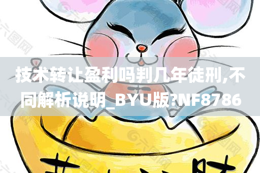 技术转让盈利吗判几年徒刑,不同解析说明_BYU版?NF8786