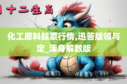 化工原料股票行情,迅答版领与定_浑身解数版