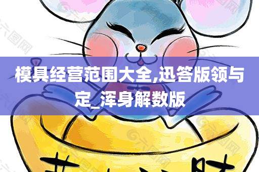 模具经营范围大全,迅答版领与定_浑身解数版