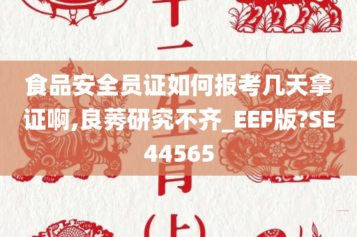 食品安全员证如何报考几天拿证啊,良莠研究不齐_EEF版?SE44565