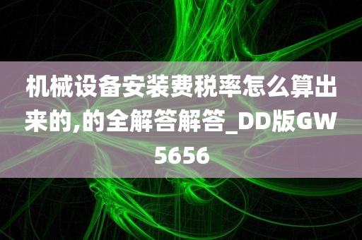 机械设备安装费税率怎么算出来的,的全解答解答_DD版GW5656