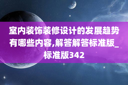 室内装饰装修设计的发展趋势有哪些内容,解答解答标准版_标准版342