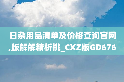 日杂用品清单及价格查询官网,版解解精析挑_CXZ版GD676