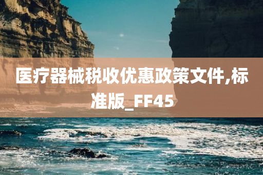 医疗器械税收优惠政策文件,标准版_FF45