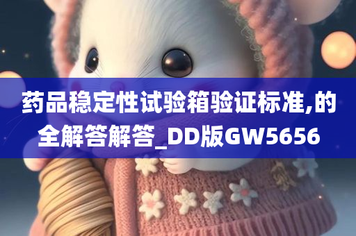 药品稳定性试验箱验证标准,的全解答解答_DD版GW5656