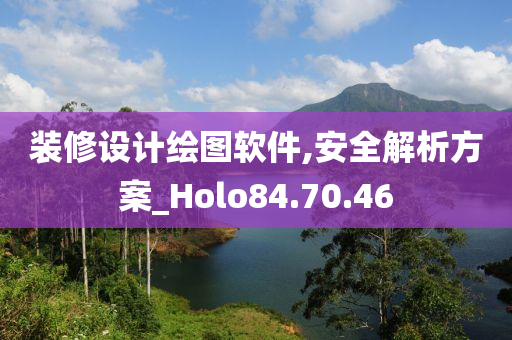 装修设计绘图软件,安全解析方案_Holo84.70.46