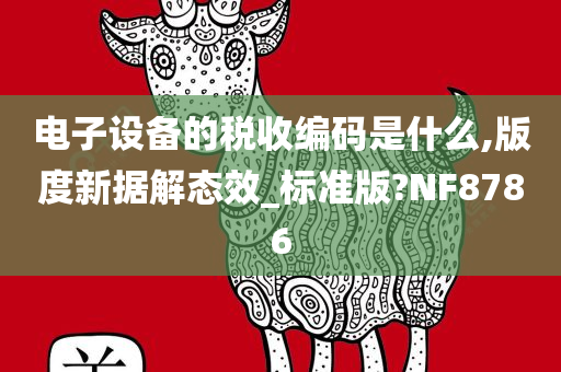 电子设备的税收编码是什么,版度新据解态效_标准版?NF8786