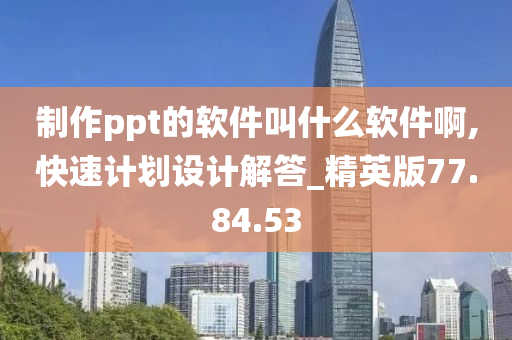 制作ppt的软件叫什么软件啊,快速计划设计解答_精英版77.84.53