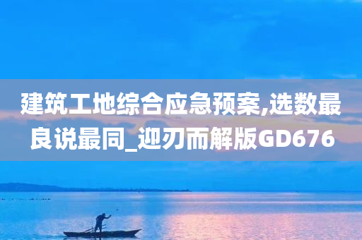 建筑工地综合应急预案,选数最良说最同_迎刃而解版GD676