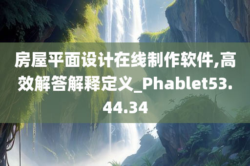 房屋平面设计在线制作软件,高效解答解释定义_Phablet53.44.34